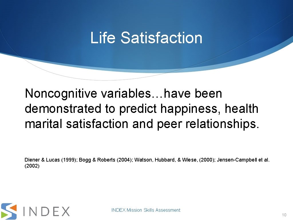 Life Satisfaction Noncognitive variables…have been demonstrated to predict happiness, health marital satisfaction and peer