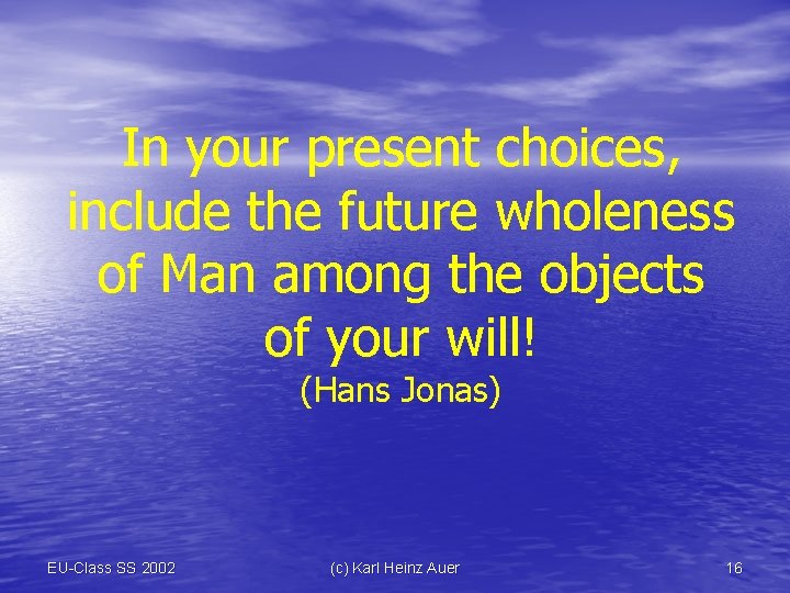 In your present choices, include the future wholeness of Man among the objects of