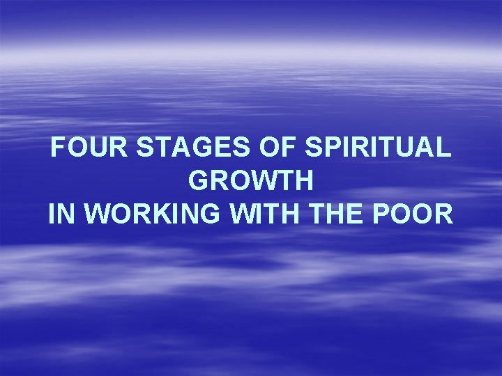 FOUR STAGES OF SPIRITUAL GROWTH IN WORKING WITH THE POOR 