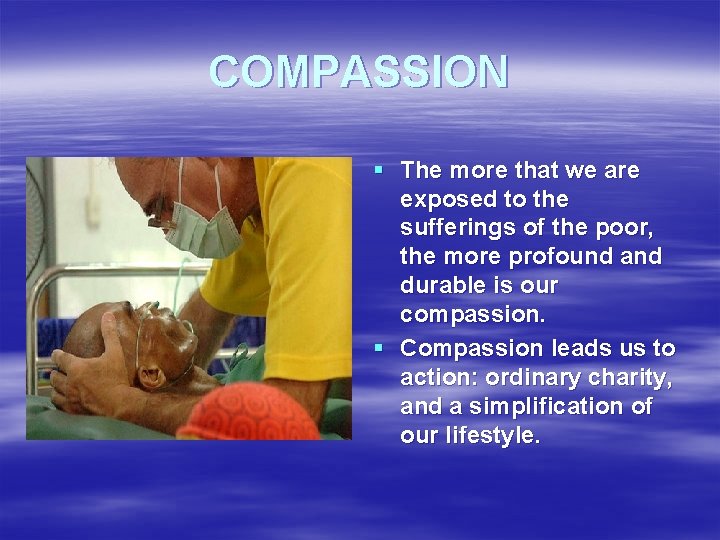 COMPASSION § The more that we are exposed to the sufferings of the poor,