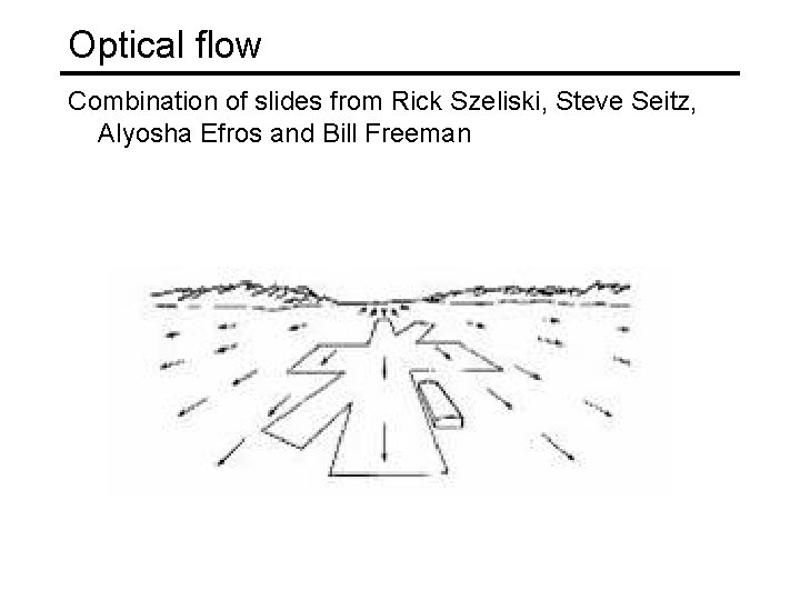 Optical flow Combination of slides from Rick Szeliski, Steve Seitz, Alyosha Efros and Bill