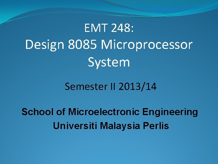 EMT 248: Design 8085 Microprocessor System Semester II 2013/14 School of Microelectronic Engineering Universiti