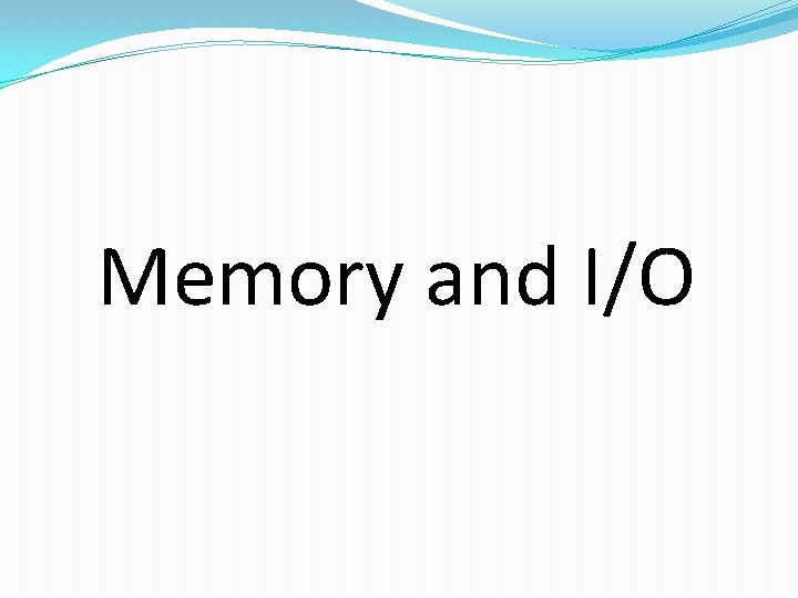 Memory and I/O 