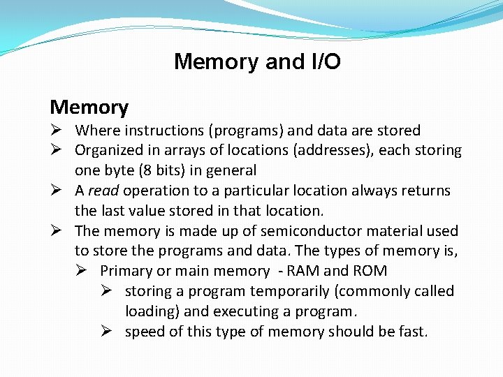 Memory and I/O Memory Ø Where instructions (programs) and data are stored Ø Organized