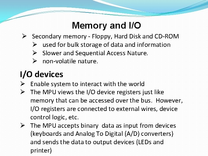 Memory and I/O Ø Secondary memory - Floppy, Hard Disk and CD-ROM Ø used