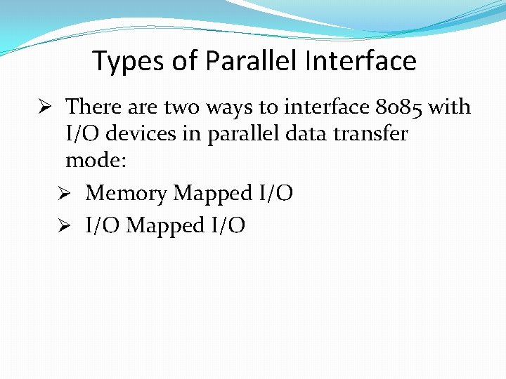 Types of Parallel Interface Ø There are two ways to interface 8085 with I/O