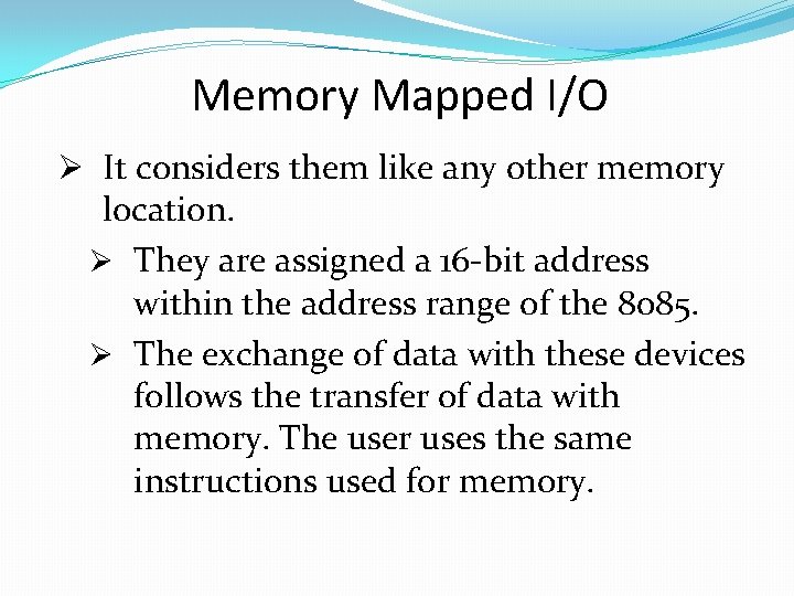 Memory Mapped I/O Ø It considers them like any other memory location. Ø They