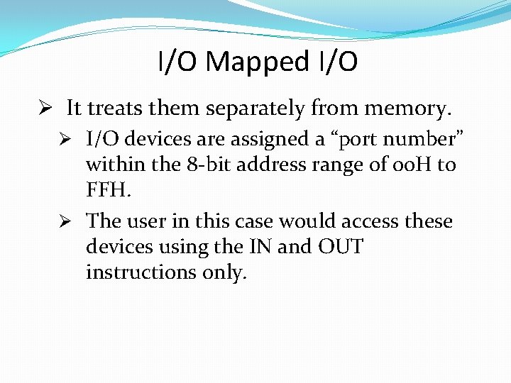 I/O Mapped I/O Ø It treats them separately from memory. Ø I/O devices are