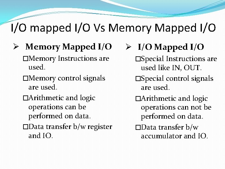 I/O mapped I/O Vs Memory Mapped I/O Ø Memory Mapped I/O �Memory Instructions are