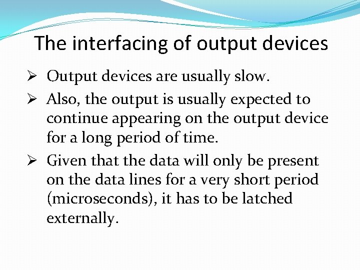 The interfacing of output devices Ø Output devices are usually slow. Ø Also, the