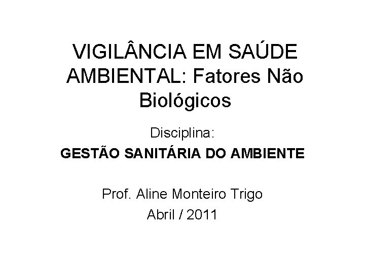 VIGIL NCIA EM SAÚDE AMBIENTAL: Fatores Não Biológicos Disciplina: GESTÃO SANITÁRIA DO AMBIENTE Prof.
