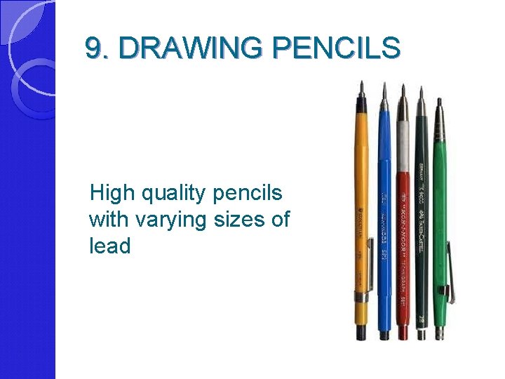 9. DRAWING PENCILS High quality pencils with varying sizes of lead 