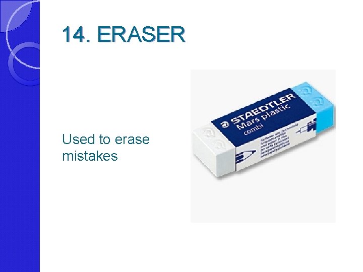 14. ERASER Used to erase mistakes 