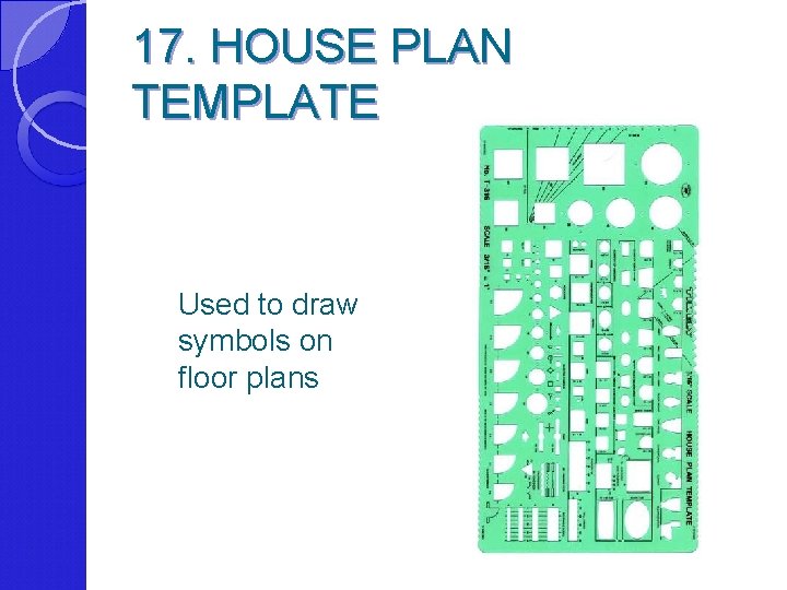 17. HOUSE PLAN TEMPLATE Used to draw symbols on floor plans 
