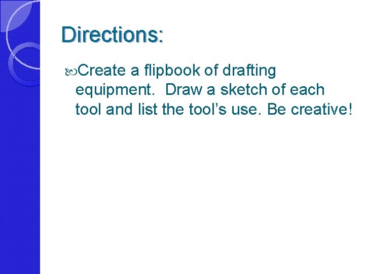 Directions: Create a flipbook of drafting equipment. Draw a sketch of each tool and