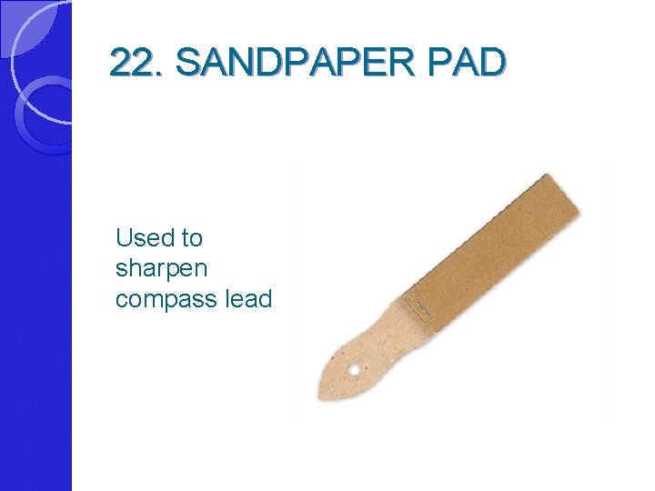 22. SANDPAPER PAD Used to sharpen compass lead 