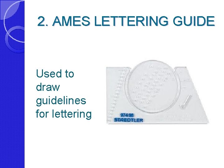 2. AMES LETTERING GUIDE Used to draw guidelines for lettering 