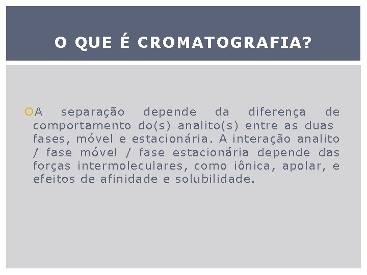 O QUE É CROMATOGRAFIA? A separação depende da diferença de comportamento do(s) analito(s) entre