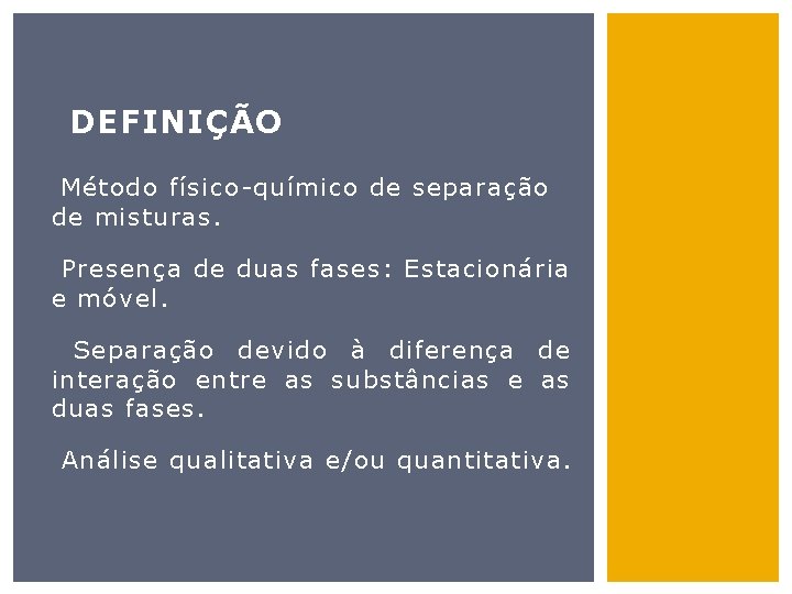 DEFINIÇÃO Método físico-químico de separação de misturas. Presença de duas fases: Estacionária e móvel.