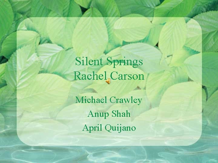 Silent Springs Rachel Carson Michael Crawley Anup Shah April Quijano Silent Springs Rachel Carson Michael Crawley Anup Shah April Quijano