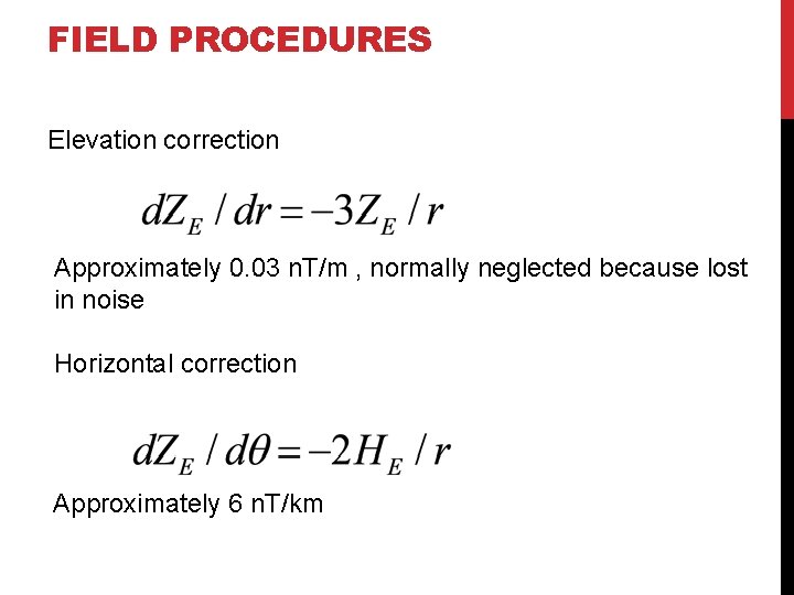 FIELD PROCEDURES Elevation correction Approximately 0. 03 n. T/m , normally neglected because lost