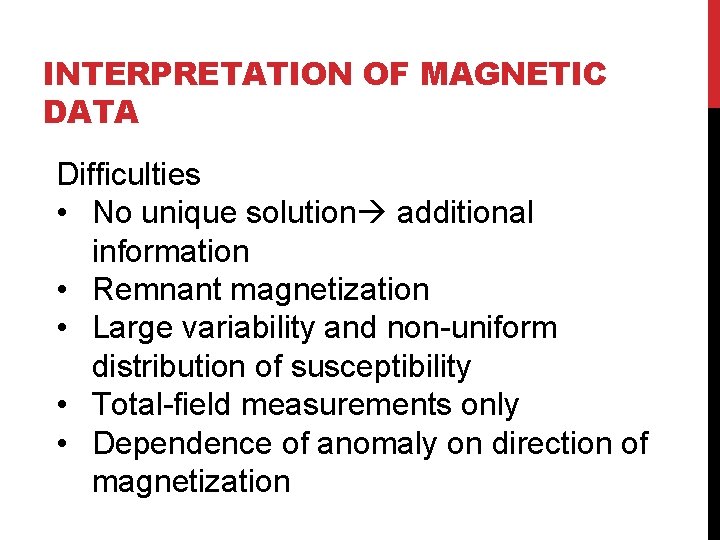 INTERPRETATION OF MAGNETIC DATA Difficulties • No unique solution additional information • Remnant magnetization