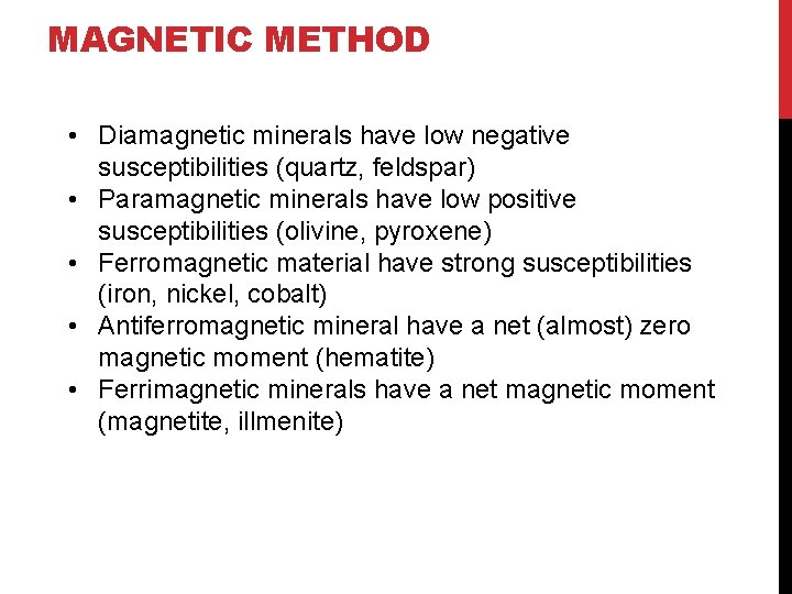 MAGNETIC METHOD • Diamagnetic minerals have low negative susceptibilities (quartz, feldspar) • Paramagnetic minerals