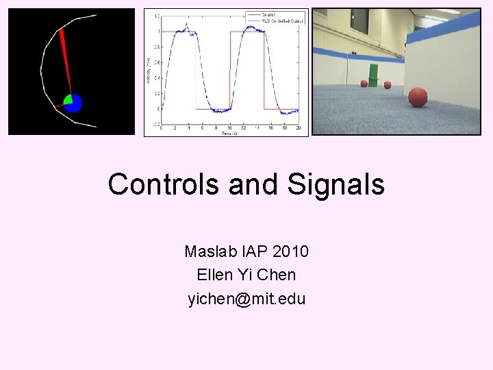 Controls and Signals Maslab IAP 2010 Ellen Yi Chen yichen@mit. edu 