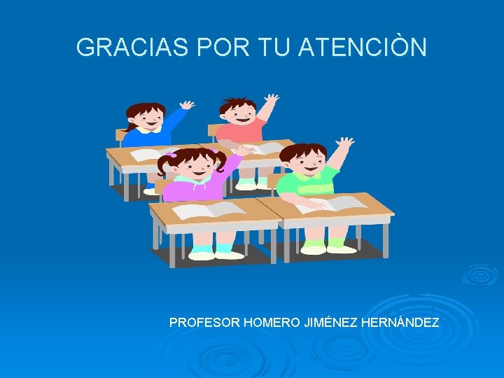 GRACIAS POR TU ATENCIÒN PROFESOR HOMERO JIMÉNEZ HERNÁNDEZ 