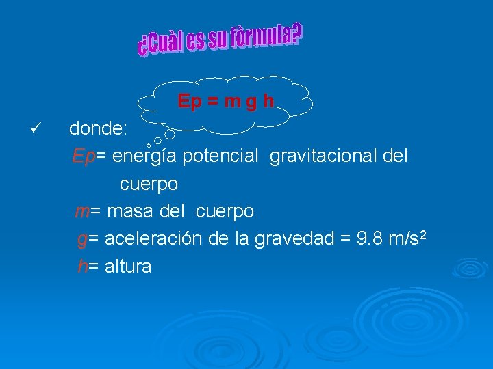 Ep = m g h ü donde: Ep= energía potencial gravitacional del cuerpo m=