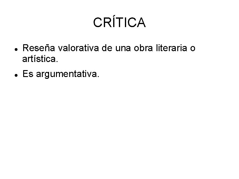 CRÍTICA Reseña valorativa de una obra literaria o artística. Es argumentativa. 