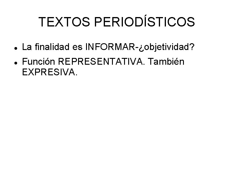 TEXTOS PERIODÍSTICOS La finalidad es INFORMAR-¿objetividad? Función REPRESENTATIVA. También EXPRESIVA. 