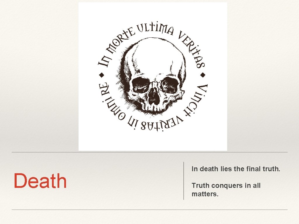 Death In death lies the final truth. Truth conquers in all matters. 