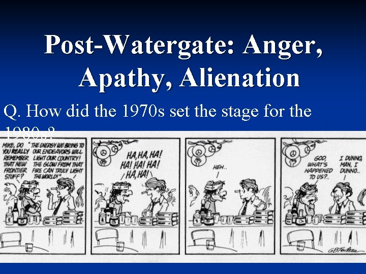 Post-Watergate: Anger, Apathy, Alienation Q. How did the 1970 s set the stage for