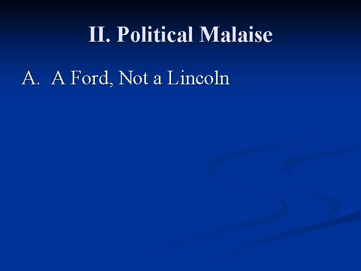 II. Political Malaise A. A Ford, Not a Lincoln 