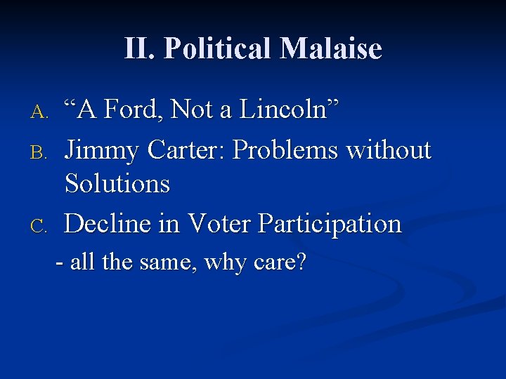 II. Political Malaise A. B. C. “A Ford, Not a Lincoln” Jimmy Carter: Problems