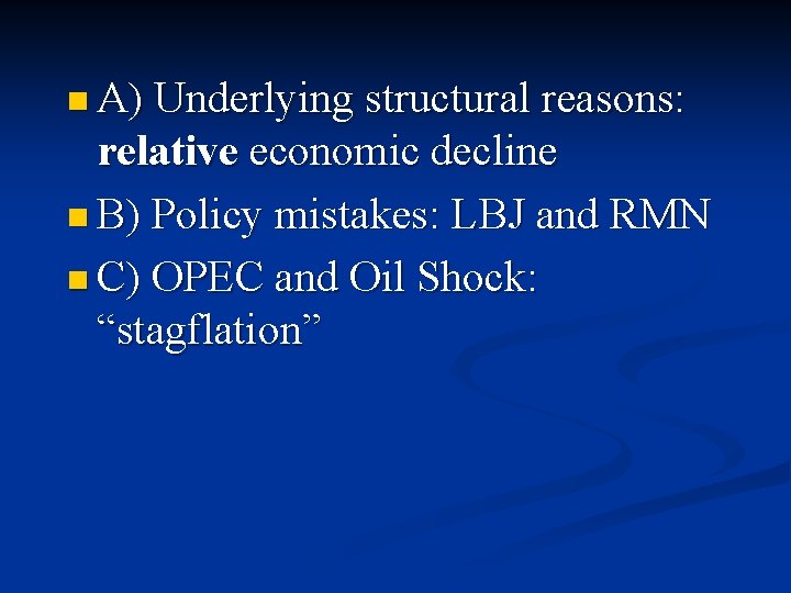 n A) Underlying structural reasons: relative economic decline n B) Policy mistakes: LBJ and