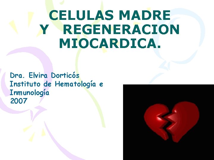 CELULAS MADRE Y REGENERACION MIOCARDICA. Dra. Elvira Dorticós Instituto de Hematología e Inmunología 2007