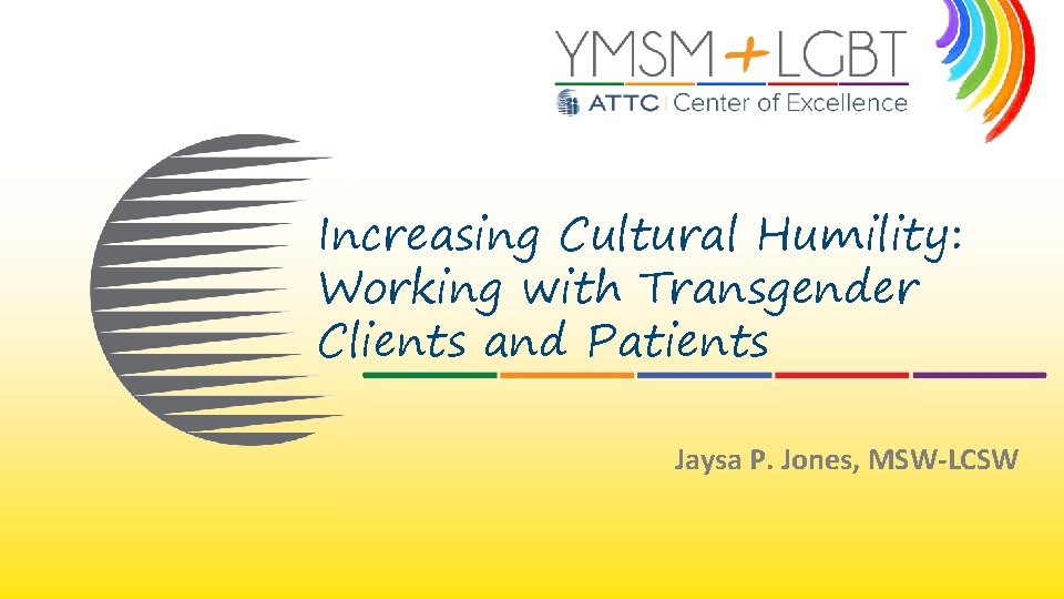 Increasing Cultural Humility: Working with Transgender Clients and Patients Jaysa P. Jones, MSW-LCSW 