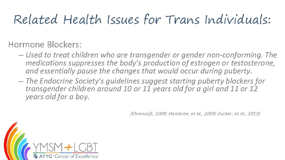 Related Health Issues for Trans Individuals: Hormone Blockers: – Used to treat children who