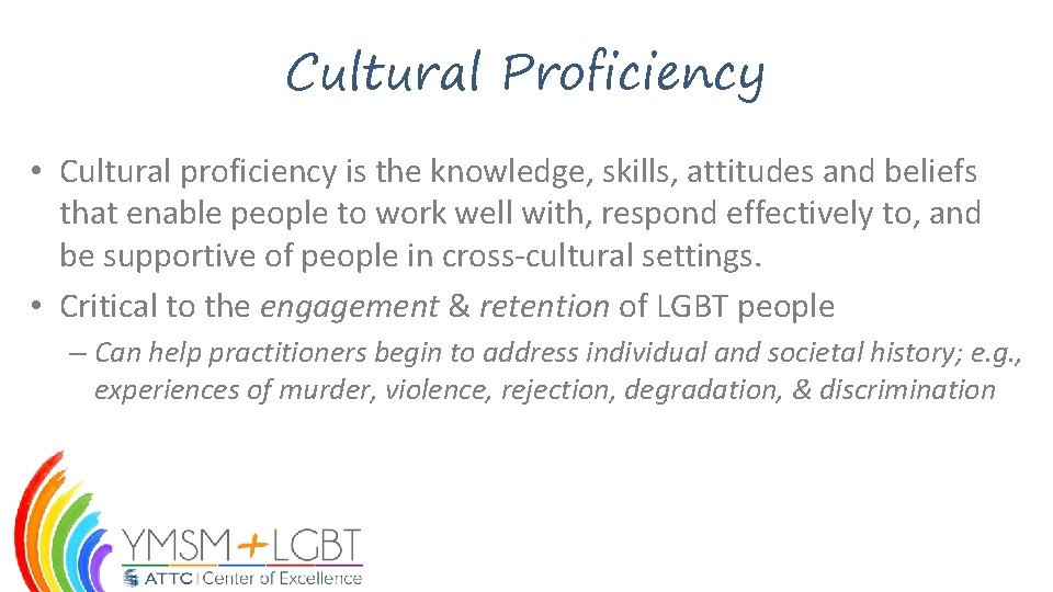 Cultural Proficiency • Cultural proficiency is the knowledge, skills, attitudes and beliefs that enable