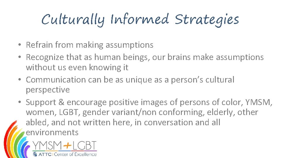 Culturally Informed Strategies • Refrain from making assumptions • Recognize that as human beings,