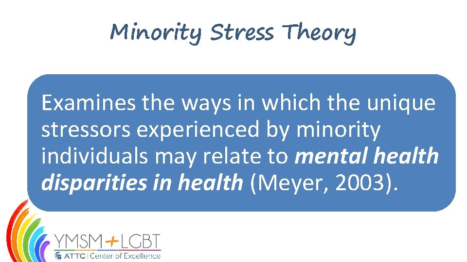 Minority Stress Theory Examines the ways in which the unique stressors experienced by minority Minority Stress Theory Examines the ways in which the unique stressors experienced by minority