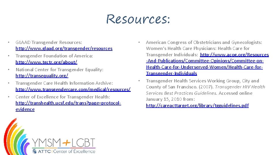 Resources: • • • GLAAD Transgender Resources: http: //www. glaad. org/transgender/resources Transgender Foundation of
