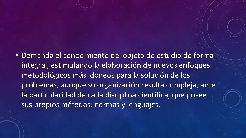  • Demanda el conocimiento del objeto de estudio de forma integral, estimulando la