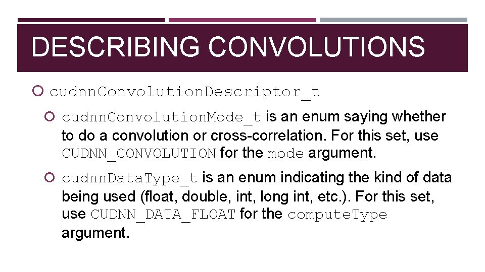 DESCRIBING CONVOLUTIONS cudnn. Convolution. Descriptor_t cudnn. Convolution. Mode_t is an enum saying whether to