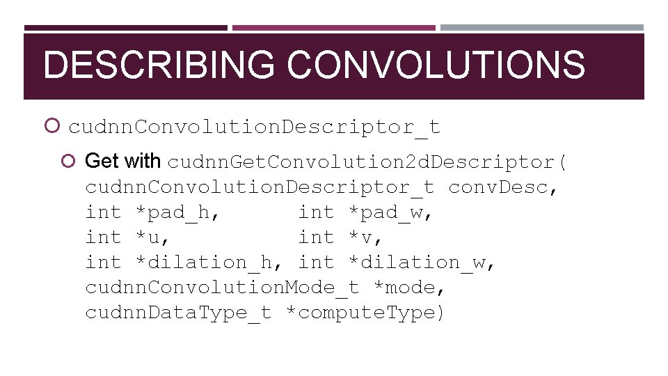 DESCRIBING CONVOLUTIONS cudnn. Convolution. Descriptor_t Get with cudnn. Get. Convolution 2 d. Descriptor( cudnn.
