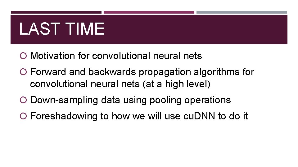 LAST TIME Motivation for convolutional neural nets Forward and backwards propagation algorithms for convolutional