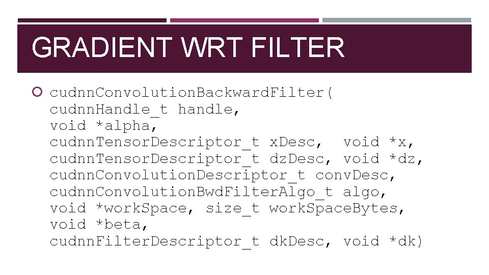 GRADIENT WRT FILTER cudnn. Convolution. Backward. Filter( cudnn. Handle_t handle, void *alpha, cudnn. Tensor.