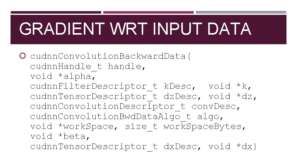GRADIENT WRT INPUT DATA cudnn. Convolution. Backward. Data( cudnn. Handle_t handle, void *alpha, cudnn.
